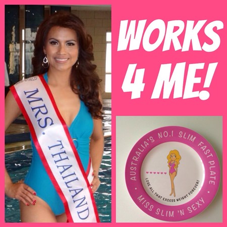 Thailand’s Mrs. World 2013 contestant Wanphen Chaikomrong says, “Using my ‘Miss Slim & Sexy’ plate helped me flatten my tummy, got me in the right shape and gave me confidence...”